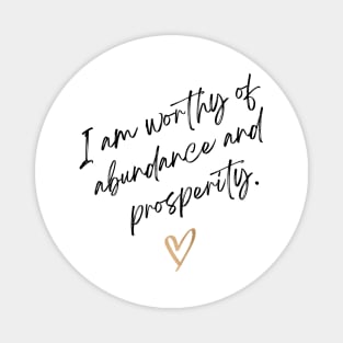 I am worthy of abundance and prosperity. Magnet